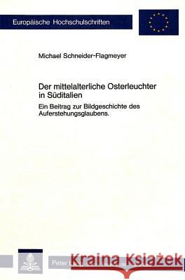 Der Mittelalterliche Osterleuchter in Sueditalien: Ein Beitrag Zur Bildgeschichte Des Auferstehungsglaubens Schneider-Flagmeyer, Michael 9783820491142