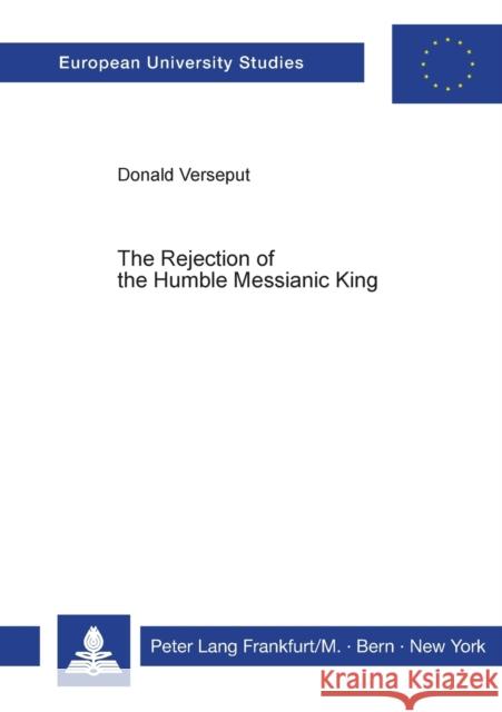 The Rejection of the Humble Messianic King; A Study of the Composition of Matthew 11-12 Verseput, Donald 9783820497816 Peter Lang GmbH