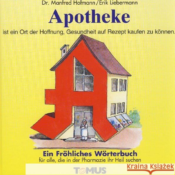 Apotheke : Ein Fröhliches Wörterbuch für alle Apotheker und deren zahlreiche Kunden Hoffmann, Manfred Liebermann, Erik  9783823110224 Tomus Verlag