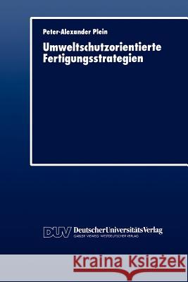 Umweltschutzorientierte Fertigungsstrategien Peter-Alexander Plein 9783824400195 Deutscher Universitats Verlag
