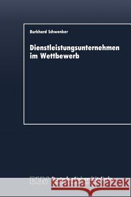 Dienstleistungsunternehmen Im Wettbewerb: Marktdynamik Und Strategische Entwicklungslinien Schwenker, Burkhard 9783824400331 Deutscher Universitats Verlag