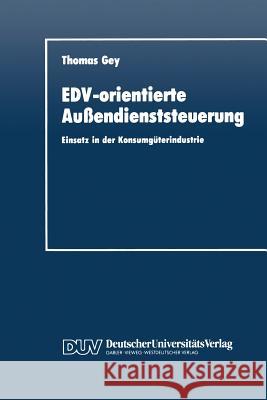 Edv-Orientierte Außendienststeuerung: Einsatz in Der Konsumgüterindustrie Gey, Thomas 9783824400416 Deutscher Universitats Verlag