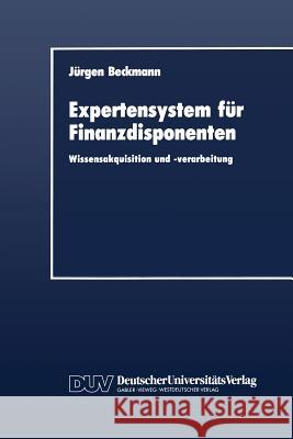 Expertensystem Für Finanzdisponenten: Wissensakquisition Und -Verarbeitung Beckmann, Jürgen 9783824400454 Deutscher Universitats Verlag