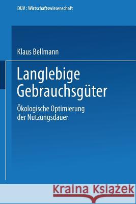 Langlebige Gebrauchsgüter: Ökologische Optimierung Der Nutzungsdauer Bellmann, Klaus 9783824400515 Springer
