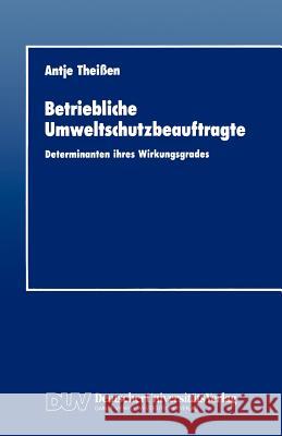 Betriebliche Umweltschutzbeauftragte: Determinanten Ihres Wirkungsgrades Theissen, Antje 9783824400546 Deutscher Universitats Verlag
