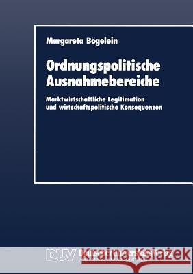 Ordnungspolitische Ausnahmebereiche: Marktwirtschaftliche Legitimation Und Wirtschaftspolitische Konsequenzen Bögelein, Margareta 9783824400560 Gabler Verlag