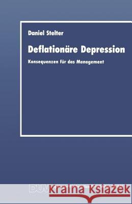 Deflationäre Depression: Konsequenzen Für Das Management Stelter, Daniel 9783824400652 Deutscher Universitatsverlag