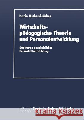 Wirtschaftspädagogische Theorie Und Personalentwicklung: Strukturen Ganzheitlicher Persönlichkeitsbildung Aschenbrücker, Karin 9783824400850 Gabler Verlag