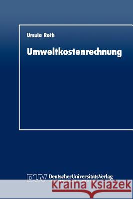 Umweltkostenrechnung: Grundlagen Und Konzeption Aus Betriebswirtschaftlicher Sicht Roth, Ursula 9783824400942 Deutscher Universitats Verlag