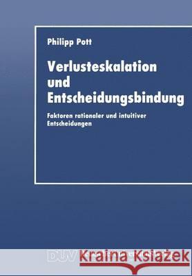 Verlusteskalation Und Entscheidungsbindung: Faktoren Rationaler Und Intuitiver Entscheidungen Philipp Pott 9783824401109 Gabler Verlag