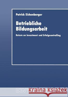 Betriebliche Bildungsarbeit: Return on Investment Und Erfolgscontrolling Patrick Eichenberger 9783824401178