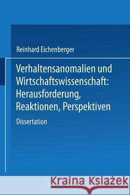 Verhaltensanomalien Und Wirtschaftswissenschaft: Herausforderung, Reaktionen, Perspektiven Eichenberger, Reinhard 9783824401215 Springer