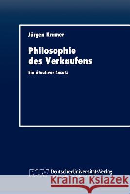 Philosophie Des Verkaufens: Ein Situativer Ansatz Kramer, Jürgen 9783824401321 Deutscher Universitats Verlag