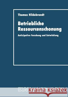 Betriebliche Ressourcenschonung: Antizipative Forschung Und Entwicklung Thomas Hildebrandt 9783824401352 Deutscher Universitatsverlag