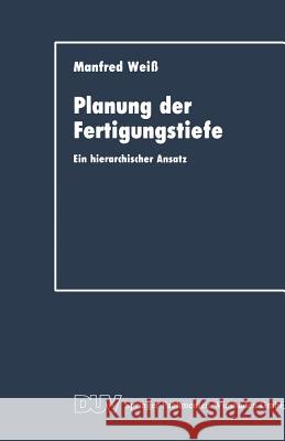 Planung Der Fertigungstiefe: Ein Hierarchischer Ansatz Weiss, Manfred 9783824401475