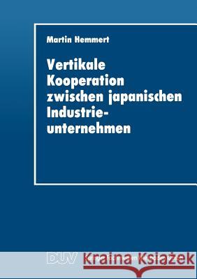 Vertikale Kooperation Zwischen Japanischen Industrieunternehmen Martin Hemmert 9783824401888 Deutscher Universitatsverlag