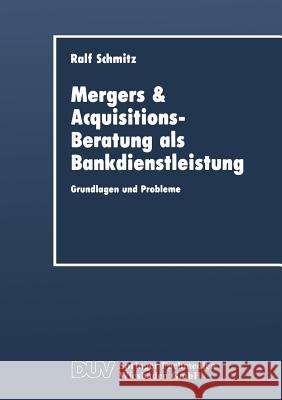 Mergers & Acquisitions-Beratung ALS Bankdienstleistung: Grundlagen Und Probleme Ralf Schmitz 9783824401918 Deutscher Universitatsverlag