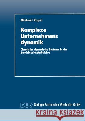 Komplexe Unternehmensdynamik: Chaotische Dynamische Systeme in Der Betriebswirtschaftslehre Michael Kopel 9783824402038