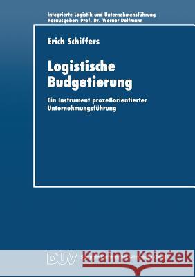 Logistische Budgetierung: Ein Instrument Prozeßorientierter Unternehmungsführung Schiffers, Erich 9783824402250 Deutscher Universitatsverlag