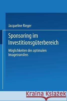 Sponsoring Im Investitionsgüterbereich: Möglichkeiten Des Optimalen Imagetransfers Rieger, Jacqueline 9783824402762 Deutscher Universitatsverlag