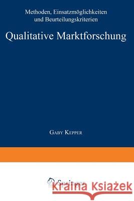 Qualitative Marktforschung: Methoden, Einsatzmöglichkeiten Und Beurteilungskriterien Kepper, Gabi 9783824402922 Springer