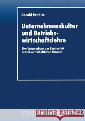 Unternehmenskultur Und Betriebswirtschaftslehre: Eine Untersuchung Zur Kontinuität Betriebswirtschaftlichen Denkens Prabitz, Gerald 9783824403035 Springer