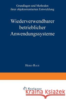 Wiederverwendbare Betriebliche Anwendungssysteme: Grundlagen Und Methoden Ihrer Objektorientierten Entwicklung Raue, Heiko 9783824403042 Springer