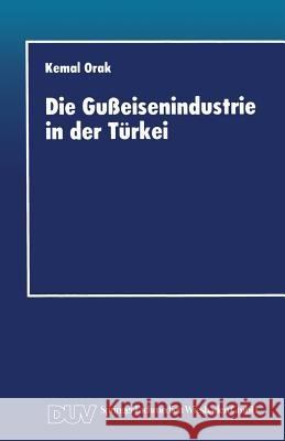 Die Gußeisenindustrie in Der Türkei: Entwicklungschancen Im Internationalen Wettbewerb Orak, Kemal 9783824403127 Springer