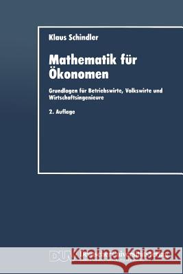 Mathematik Für Ökonomen: Grundlagen Für Betriebswirte, Volkswirte Und Wirtschaftsingenieure Schindler, Klaus 9783824403165 Springer