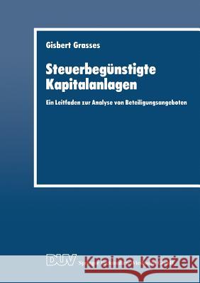Steuerbegünstigte Kapitalanlagen: Ein Leitfaden Zur Analyse Von Beteiligungsangeboten Grasses, Gisbert 9783824403288 Springer