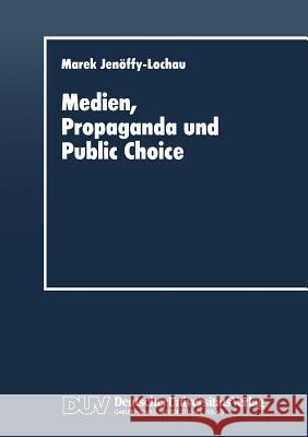 Medien, Propaganda Und Public Choice Marek Jenoffy-Lochau Marek Jenoffy-Lochau 9783824403295 Springer