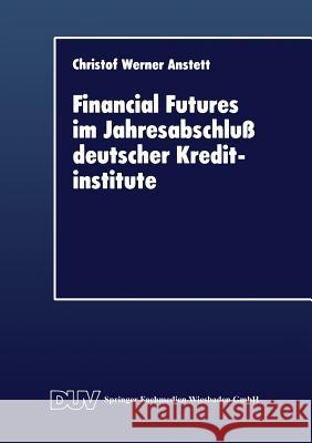 Financial Futures Im Jahresabschluß Deutscher Kreditinstitute Anstett, Christof W. 9783824403301 Deutscher Universitatsverlag