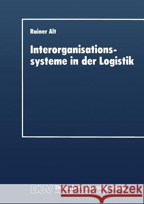 Interorganisationssysteme in Der Logistik: Interaktionsorientierte Gestaltung Von Koordinationsinstrumenten Alt, Rainer 9783824403349 Springer