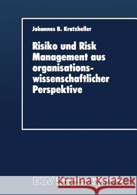 Risiko Und Risk Management Aus Organisationswissenschaftlicher Perspektive Johannes B Johannes B. Kratzheller 9783824403363 Springer