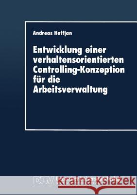 Entwicklung Einer Verhaltensorientierten Controlling-Konzeption Für Die Arbeitsverwaltung Hoffjan, Andreas 9783824403370 Springer