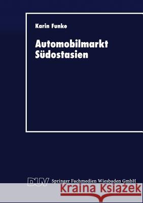 Automobilmarkt Südostasien: Erfolgsfaktoren Japanischer Unternehmen Funke, Karin 9783824403448 Springer