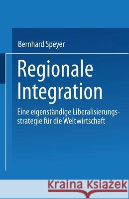 Regionale Integration: Eine Eigenständige Liberalisierungsstrategie Für Die Weltwirtschaft Speyer, Bernhard 9783824403608 Duv Deutscher Universitats Verlag