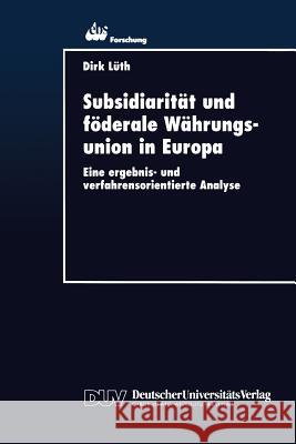 Subsidiarität Und Föderale Währungsunion in Europa: Eine Ergebnis- Und Verfahrensorientierte Analyse Lüth, Dirk 9783824403653 Springer