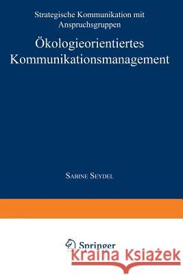 Ökologieorientiertes Kommunikationsmanagement: Strategische Kommunikation Mit Anspruchsgruppen Seydel, Sabine 9783824403806