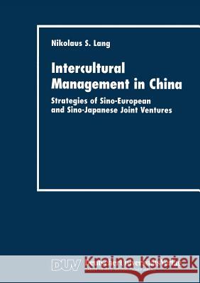 Intercultural Management in China: Strategies of Sino-European and Sino-Japanese Joint Ventures Lang, Nikolaus S. 9783824403837 Deutscher Universitatsverlag