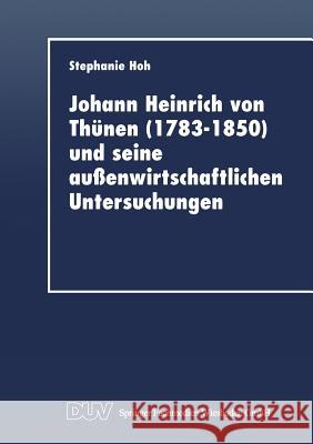 Johann Heinrich Von Thünen (1783-1850) Und Seine Außenwirtschaftlichen Untersuchungen Hoh, Stephanie 9783824403868 Springer