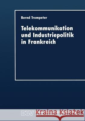 Telekommunikation Und Industriepolitik in Frankreich Bernd Trompeter Bernd Trompeter 9783824403936 Springer