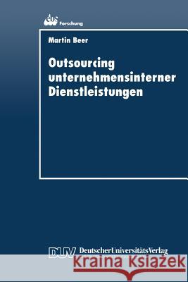 Outsourcing Unternehmensinterner Dienstleistungen: Optimierung Des Outsourcing-Entscheidungsprozesses Beer, Martin 9783824403981