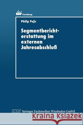 Segmentberichterstattung Im Externen Jahresabschluß: Internationale Normierungspraxis Und Informationsbedürfnisse Der Adressaten Pejic, Philip 9783824404025 Deutscher Universitatsverlag