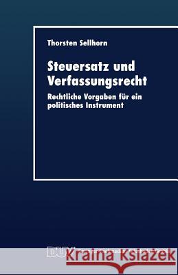 Steuersatz Und Verfassungsrecht: Rechtliche Vorgaben Für Ein Politisches Instrument Sellhorn, Thorsten 9783824404056 Springer