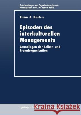 Episoden Des Interkulturellen Managements: Grundlagen Der Selbst- Und Fremdorganisation Küsters, Elmar A. 9783824404124 Springer