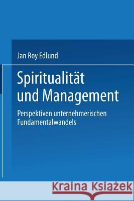 Spiritualität Und Management: Betrachtungen Zum Selbsttransformatorischen Fundamentalwandel Von Individuen Und Organisationen Edlund, Jan Roy 9783824404148 Deutscher Universitatsverlag