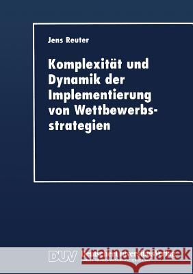 Komplexität Und Dynamik Der Implementierung Von Wettbewerbsstrategien Reuter, Jens 9783824404216 Springer