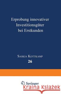 Erprobung Innovativer Investitionsgüter Bei Erstkunden Kottkamp, Saskia 9783824404223 Springer