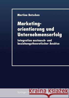 Marketingorientierung Und Unternehmenserfolg: Integration Austausch- Und Beziehungstheoretischer Ansätze Botschen, Martina 9783824404322 Springer